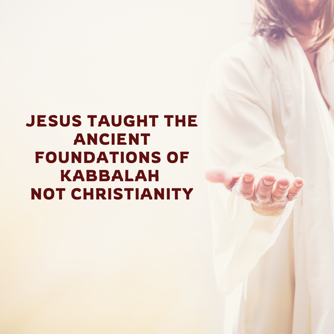Jesus Taught the Ancient Foundations of Kabbalah, Not Christianity