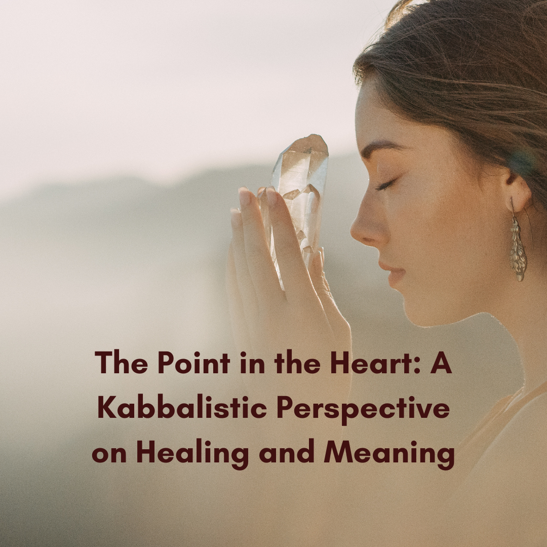 The Point in the Heart: A Kabbalistic Perspective on Healing and Meaning